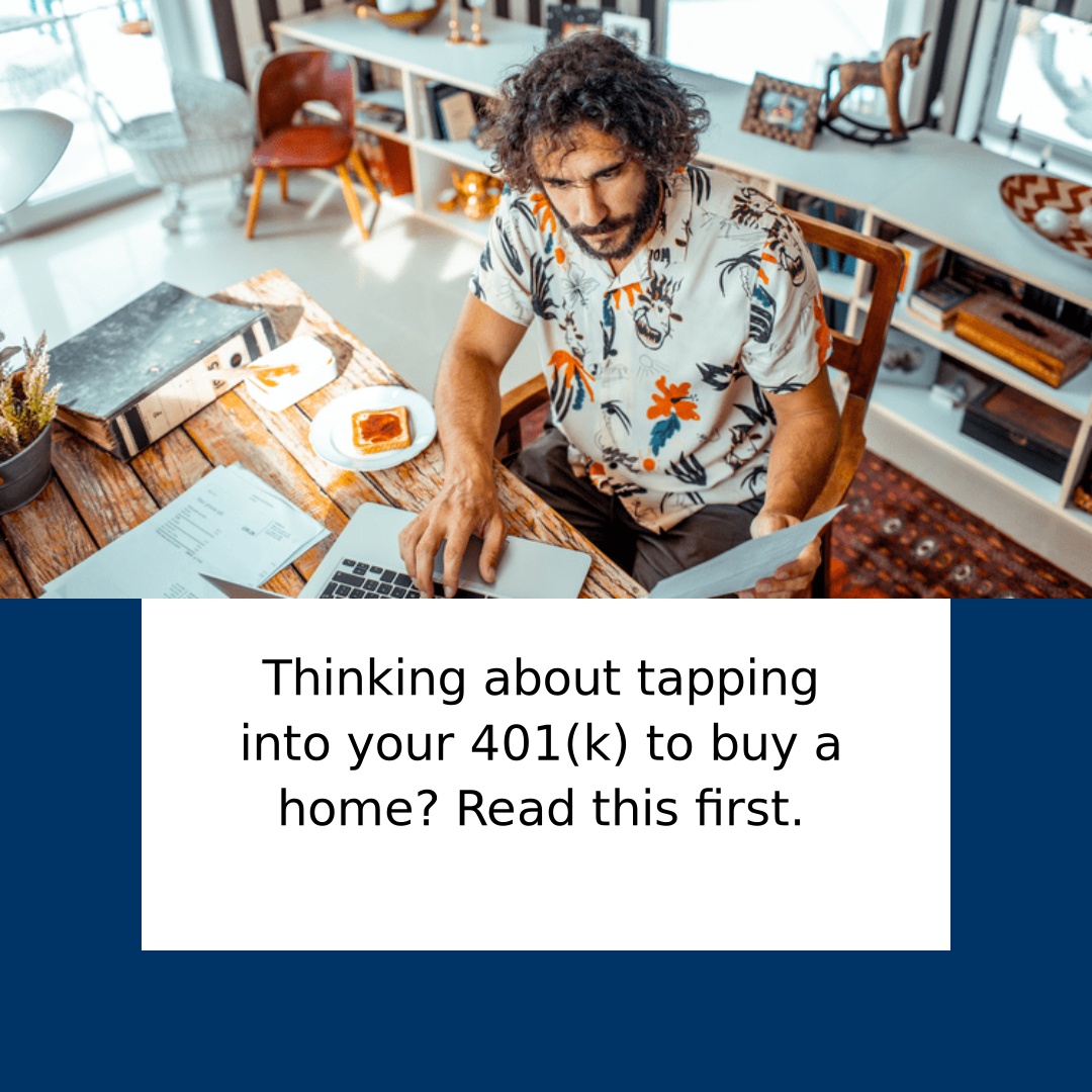 Thinking About Tapping into Your 401(k) To Buy a Home?...