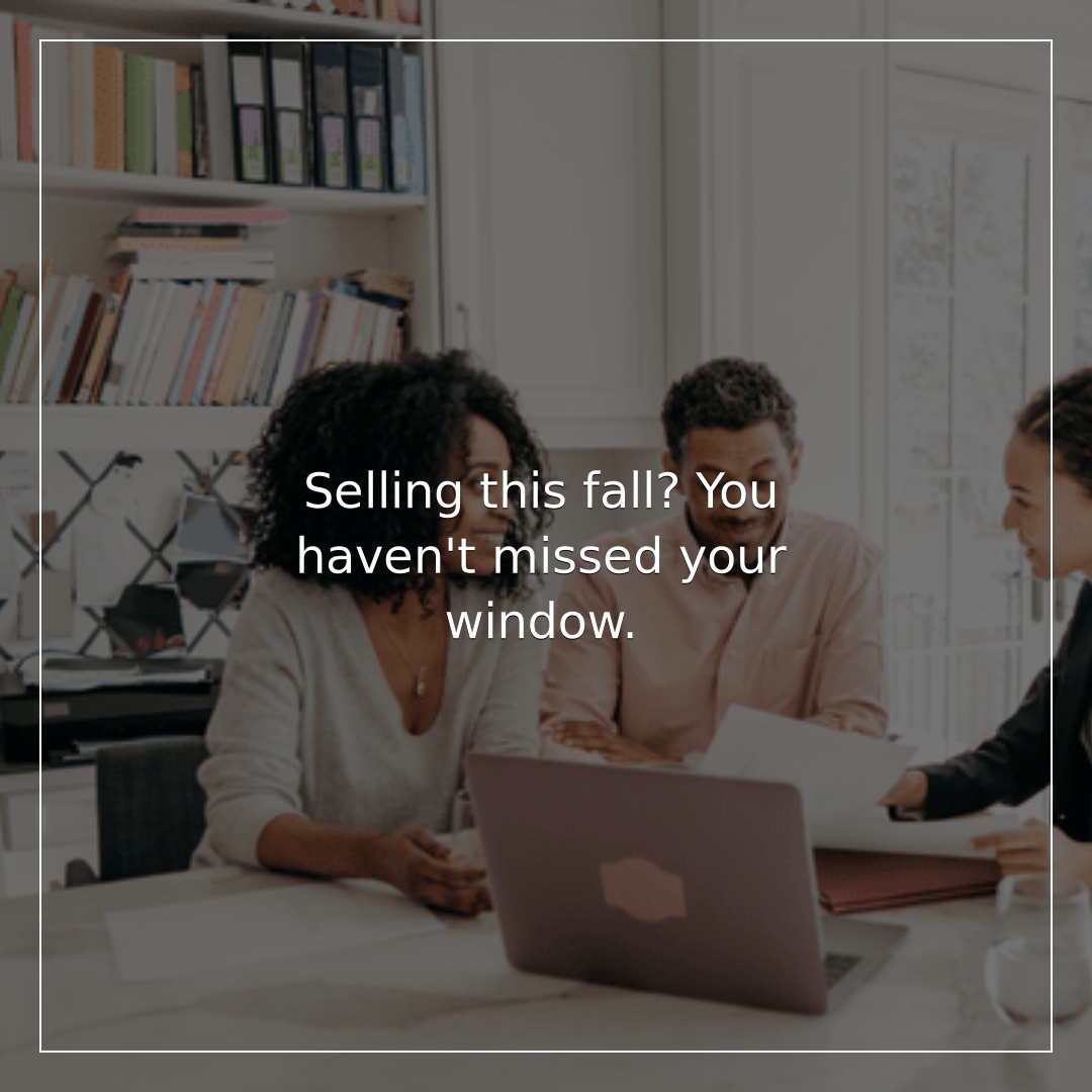 Selling This Fall? You Haven't Missed Your Window Listing this...