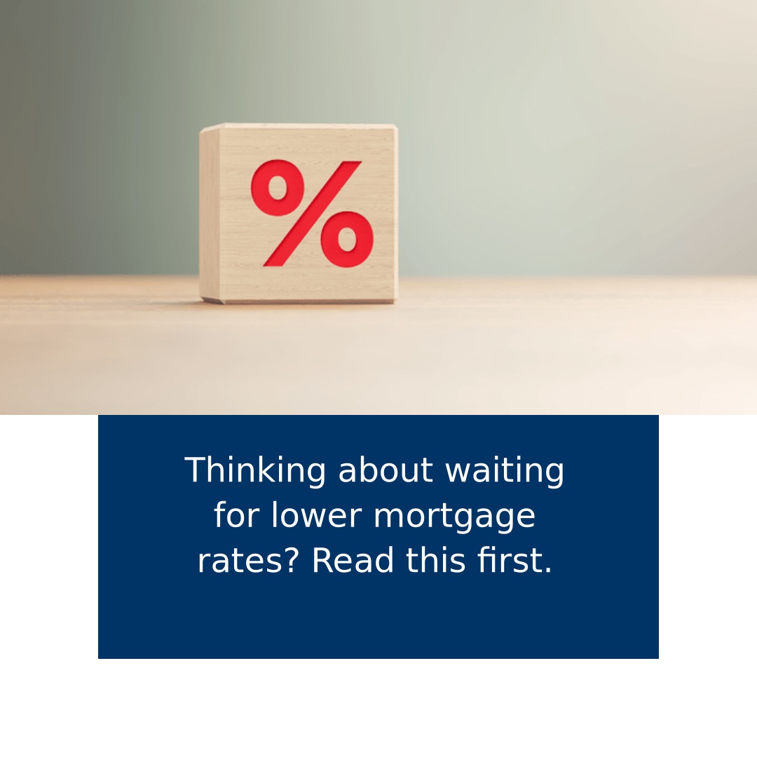 Thinking About Waiting for Lower Mortgage Rates? Read This First....