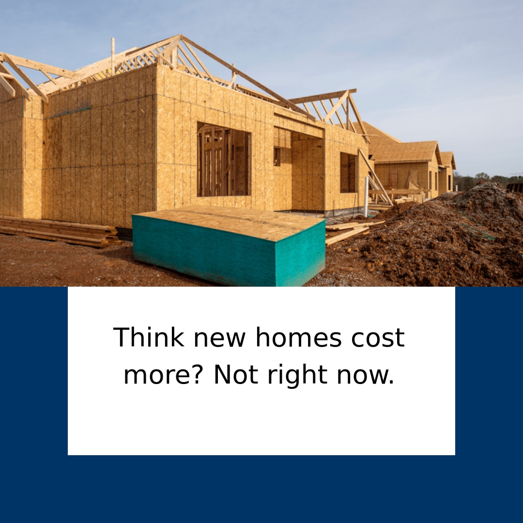 Think New Homes Cost More? Not Right Now. New homes...